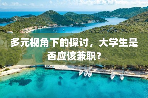 多元视角下的探讨，大学生是否应该兼职？