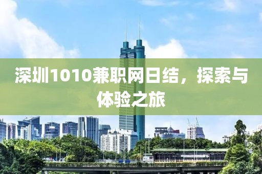 深圳1010兼职网日结，探索与体验之旅