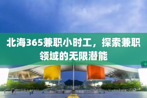 北海365兼职小时工，探索兼职领域的无限潜能