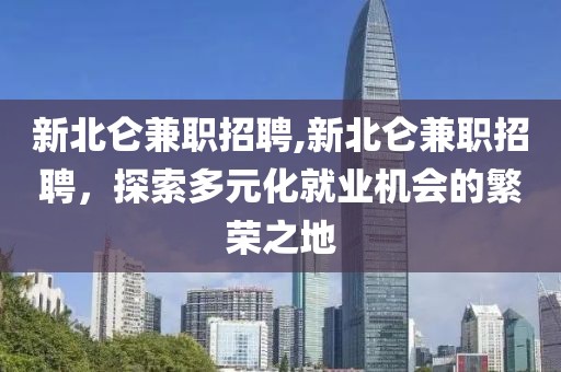 新北仑兼职招聘,新北仑兼职招聘，探索多元化就业机会的繁荣之地