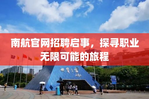 南航官网招聘启事，探寻职业无限可能的旅程