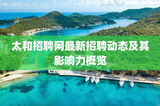 太和招聘网最新招聘动态及其影响力概览