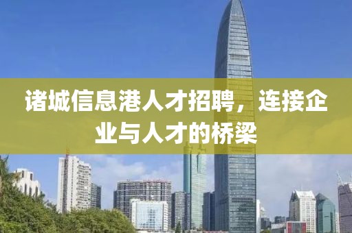 诸城信息港人才招聘，连接企业与人才的桥梁