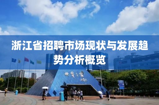 浙江省招聘市场现状与发展趋势分析概览