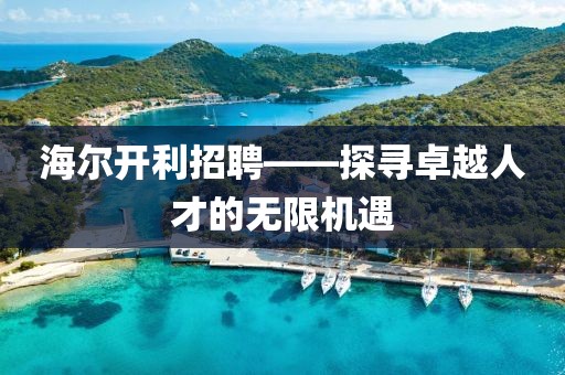 海尔开利招聘——探寻卓越人才的无限机遇