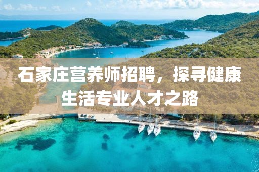 石家庄营养师招聘，探寻健康生活专业人才之路