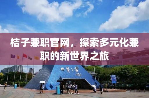 桔子兼职官网，探索多元化兼职的新世界之旅