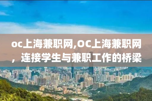 oc上海兼职网,OC上海兼职网，连接学生与兼职工作的桥梁