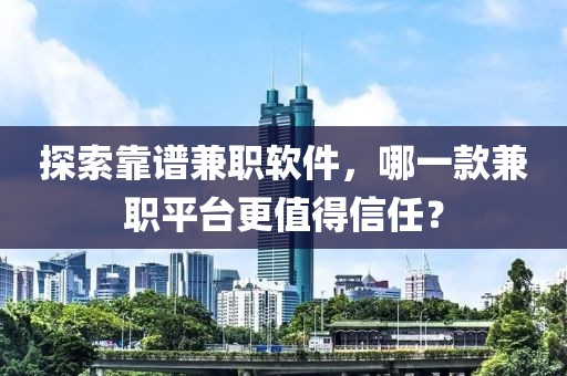 探索靠谱兼职软件，哪一款兼职平台更值得信任？