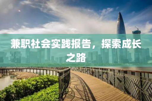 兼职社会实践报告，探索成长之路