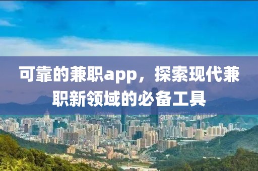 可靠的兼职app，探索现代兼职新领域的必备工具