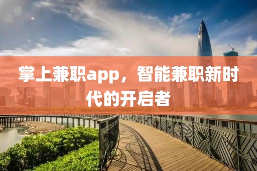 掌上兼职app，智能兼职新时代的开启者