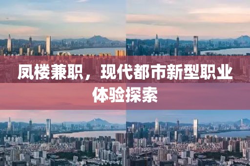 凤楼兼职，现代都市新型职业体验探索