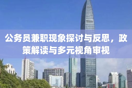 公务员兼职现象探讨与反思，政策解读与多元视角审视