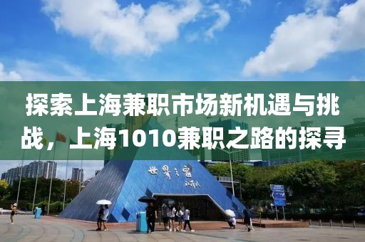 探索上海兼职市场新机遇与挑战，上海1010兼职之路的探寻