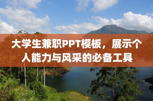 大学生兼职PPT模板，展示个人能力与风采的必备工具