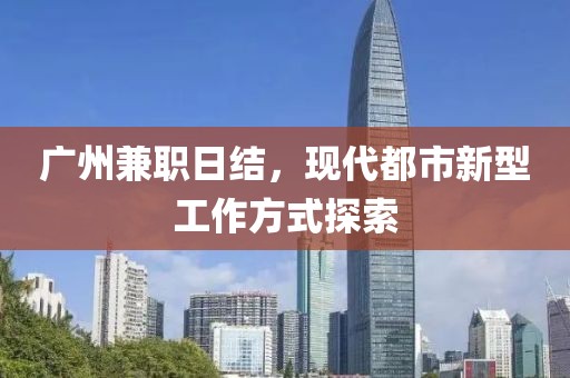 广州兼职日结，现代都市新型工作方式探索