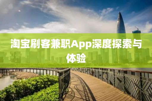 淘宝刷客兼职App深度探索与体验