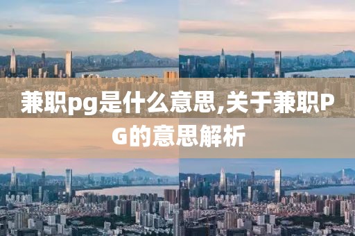 兼职pg是什么意思,关于兼职PG的意思解析