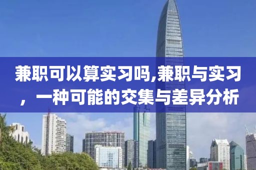 兼职可以算实习吗,兼职与实习，一种可能的交集与差异分析