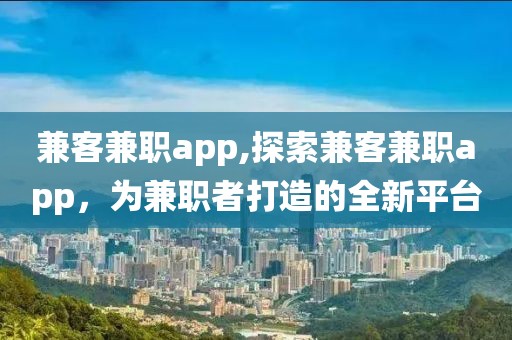 兼客兼职app,探索兼客兼职app，为兼职者打造的全新平台