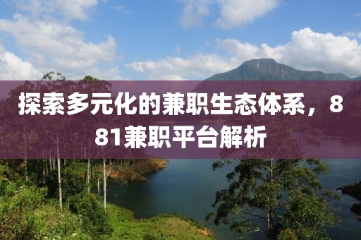 探索多元化的兼职生态体系，881兼职平台解析