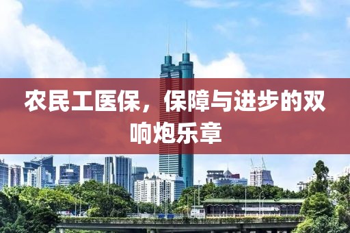 农民工医保，保障与进步的双响炮乐章