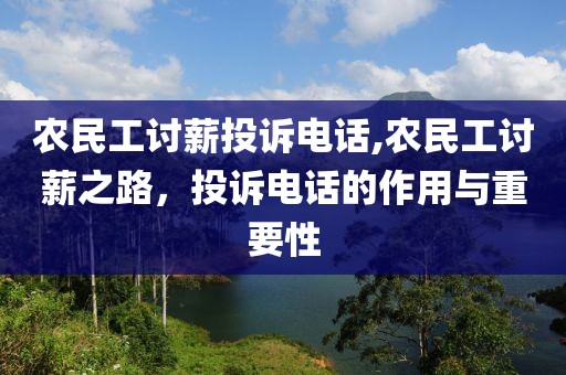 农民工讨薪投诉电话,农民工讨薪之路，投诉电话的作用与重要性