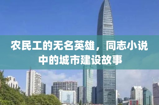 农民工的无名英雄，同志小说中的城市建设故事