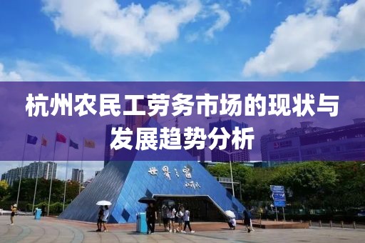 杭州农民工劳务市场的现状与发展趋势分析